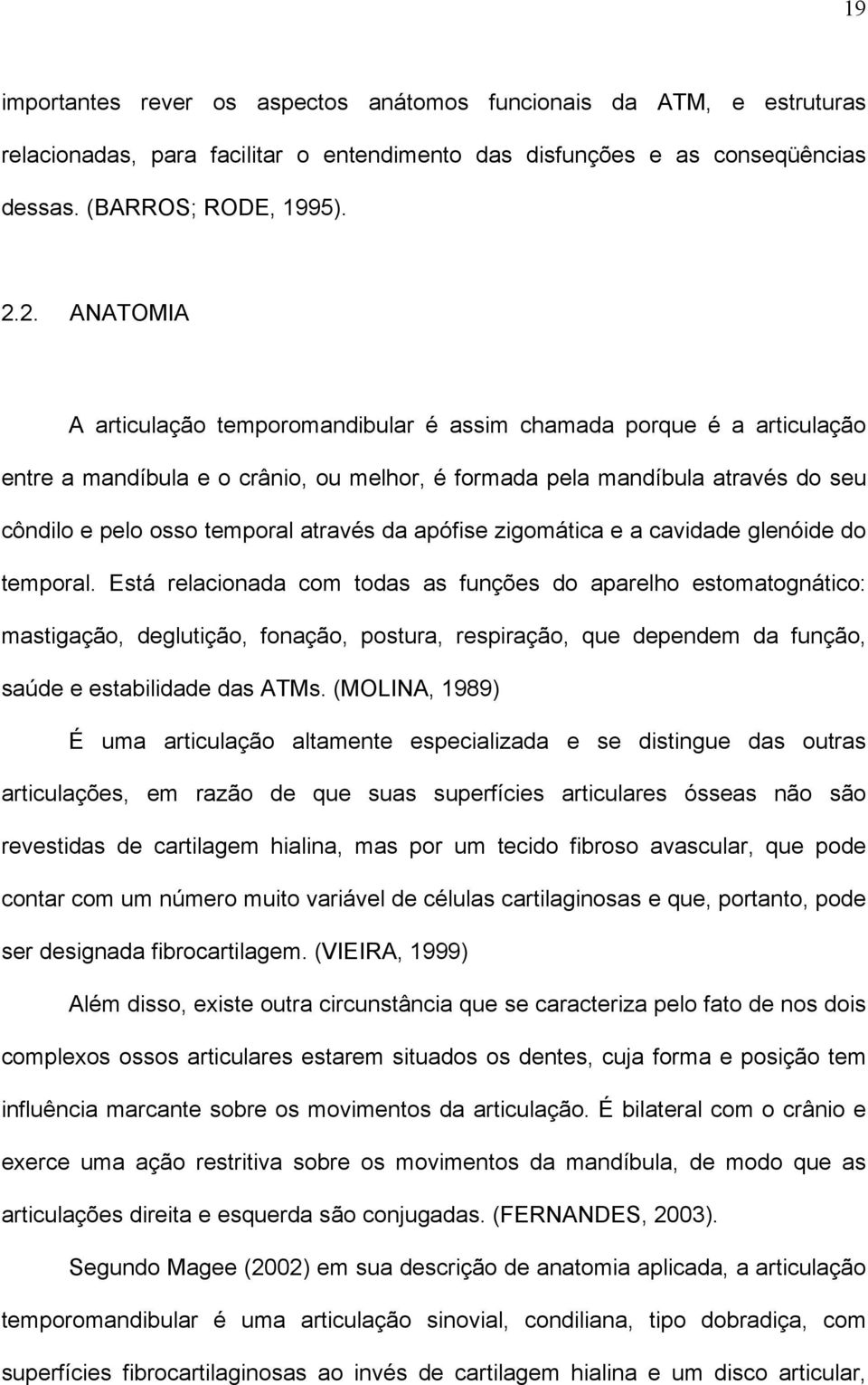 através da apófise zigomática e a cavidade glenóide do temporal.