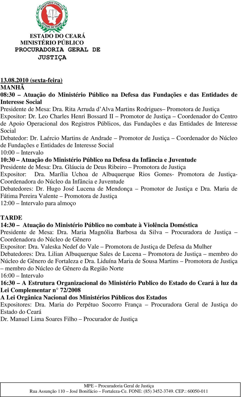 Leo Charles Henri Bossard II Promotor de Justiça Coordenador do Centro de Apoio Operacional dos Registros Públicos, das Fundações e das Entidades de Interesse Social Debatedor: Dr.