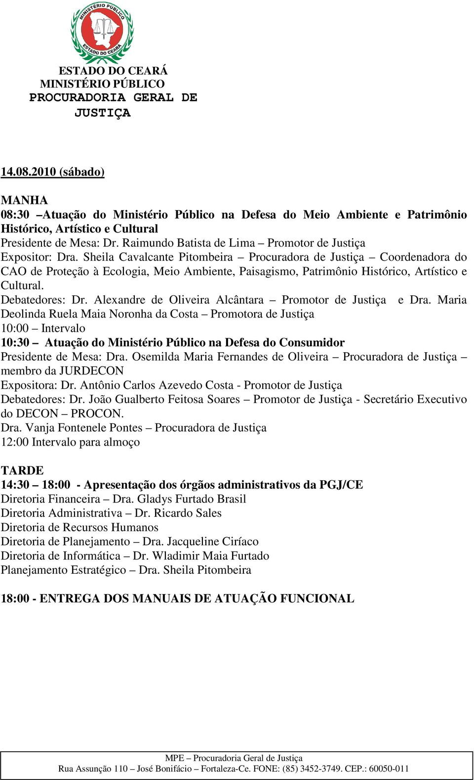 Sheila Cavalcante Pitombeira Procuradora de Justiça Coordenadora do CAO de Proteção à Ecologia, Meio Ambiente, Paisagismo, Patrimônio Histórico, Artístico e Cultural. Debatedores: Dr.