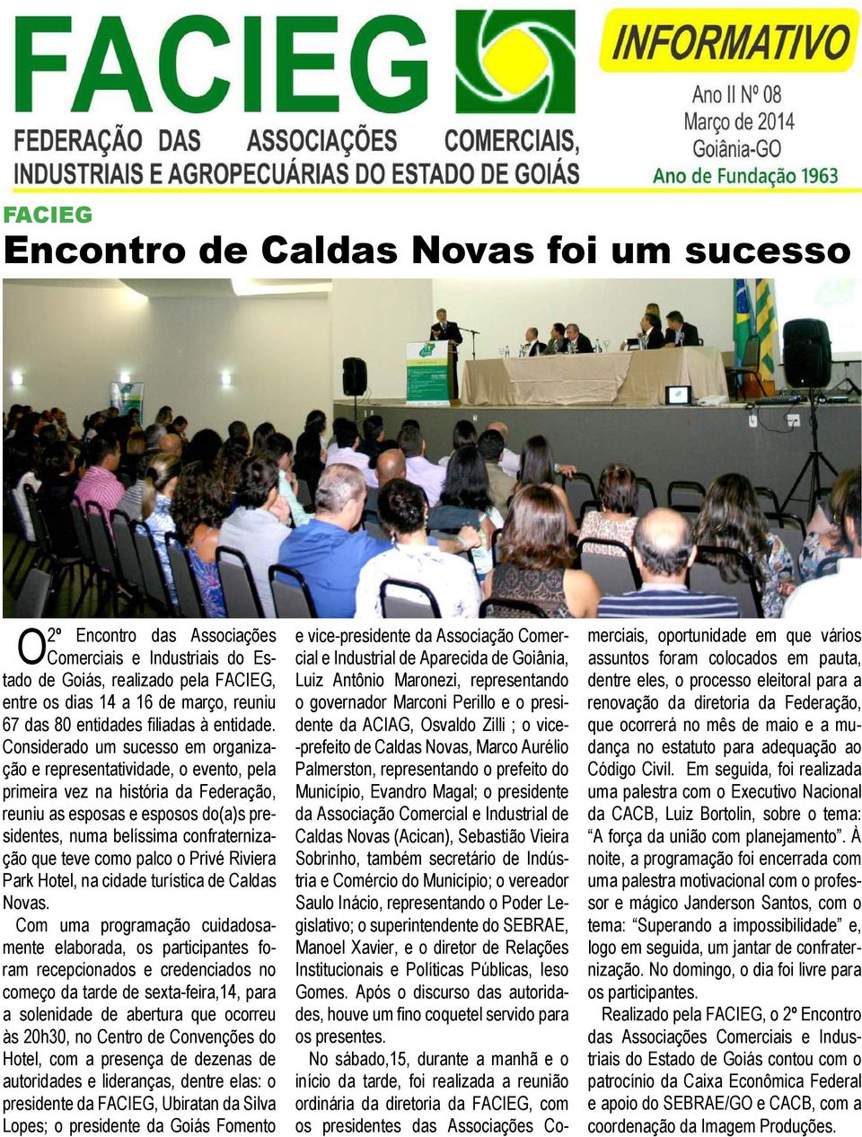 Considerado um sucesso em organização e representatividade, o evento, pela primeira vez na história da Federação, reuniu as esposas e esposos do(a)s presidentes, numa belíssima confraternização que