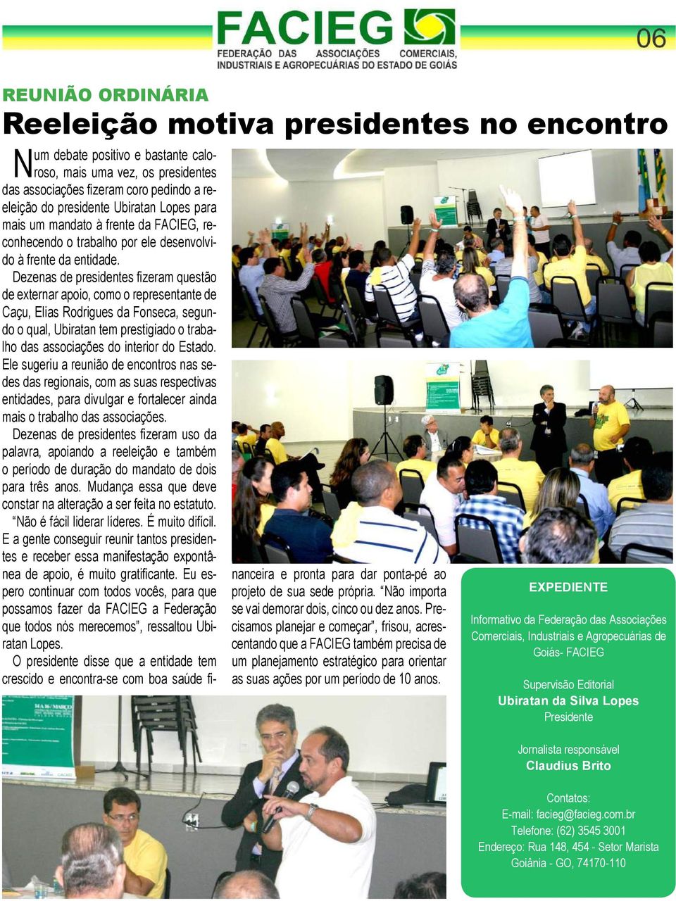 Dezenas de presidentes fizeram questão de externar apoio, como o representante de Caçu, Elias Rodrigues da Fonseca, segundo o qual, Ubiratan tem prestigiado o trabalho das associações do interior do