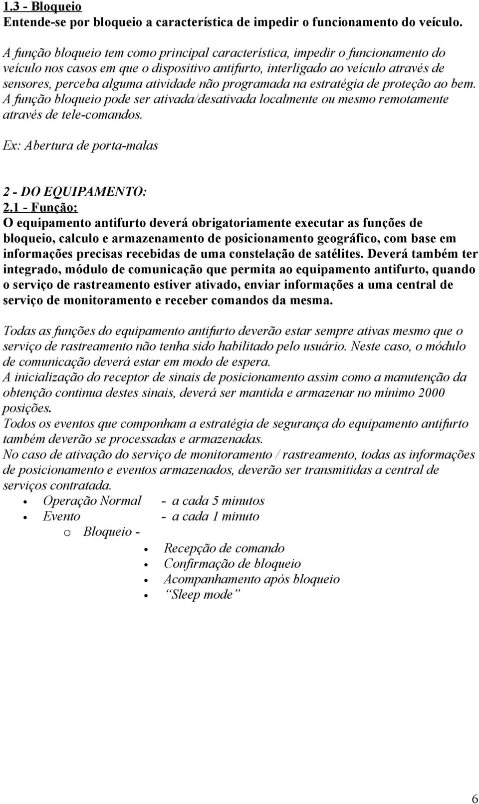 não programada na estratégia de proteção ao bem. A função bloqueio pode ser ativada/desativada localmente ou mesmo remotamente através de tele-comandos.