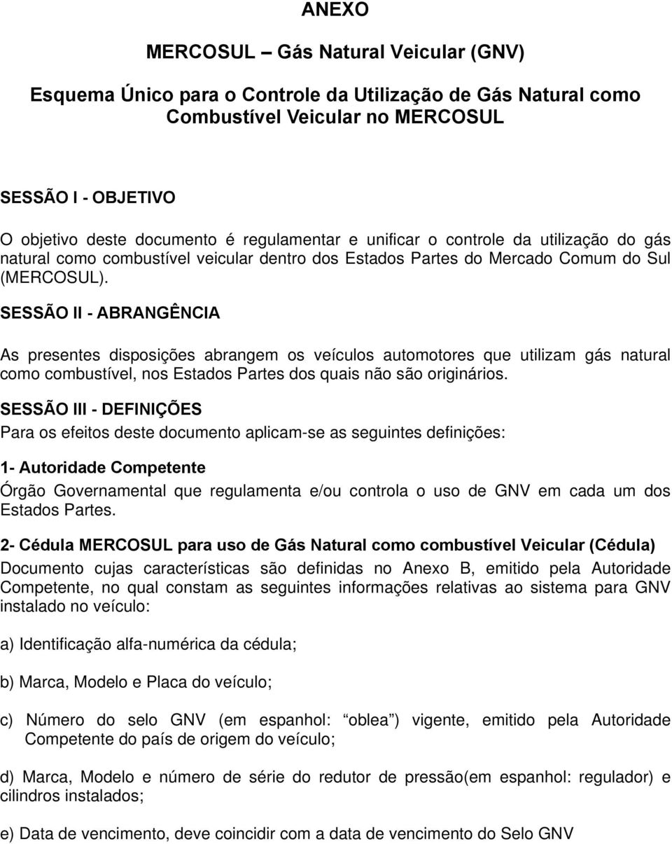 SESSÃO II - ABRANGÊNCIA As presentes disposições abrangem os veículos automotores que utilizam gás natural como combustível, nos Estados Partes dos quais não são originários.