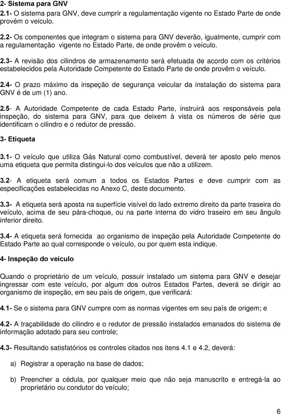 4- O prazo máximo da inspeção de segurança veicular da instalação do sistema para GNV é de um (1) ano. 2.