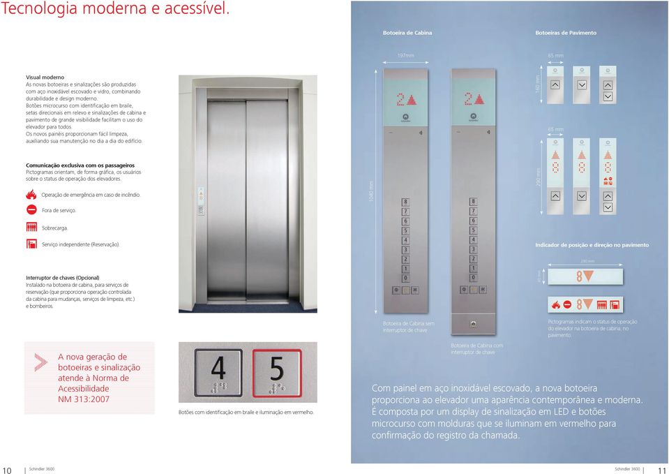 Botões microcurso com identificação em braile, setas direcionais em relevo e sinalizações de cabina e pavimento de grande visibilidade facilitam o uso do elevador para todos.