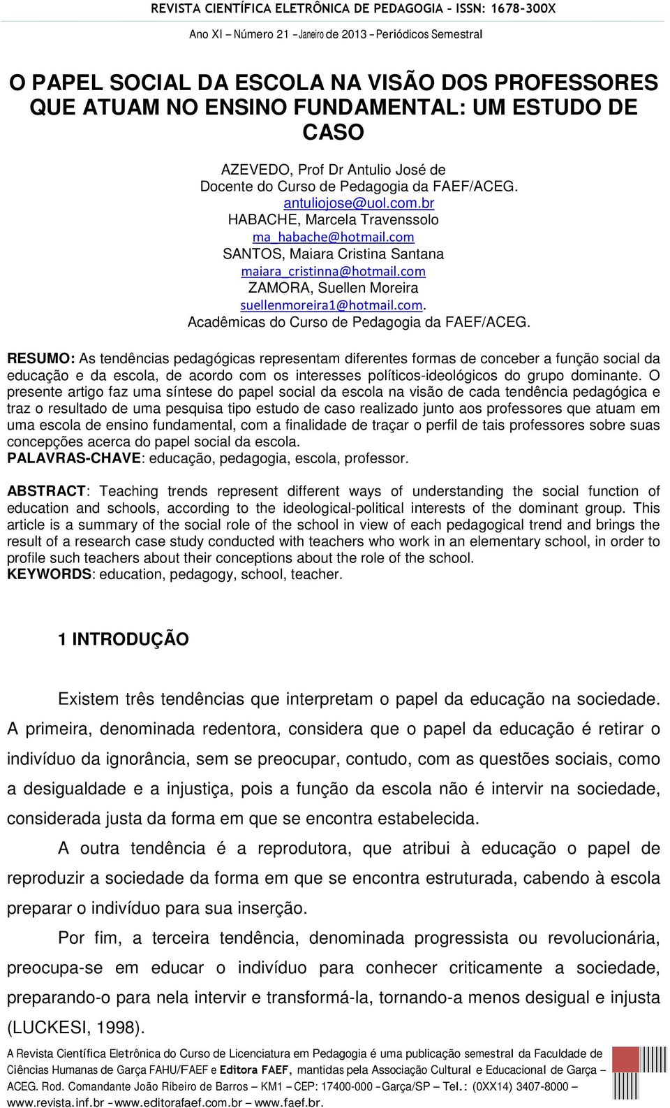 RESUMO: As tendências pedagógicas representam diferentes formas de conceber a função social da educação e da escola, de acordo com os interesses políticos-ideológicos do grupo dominante.