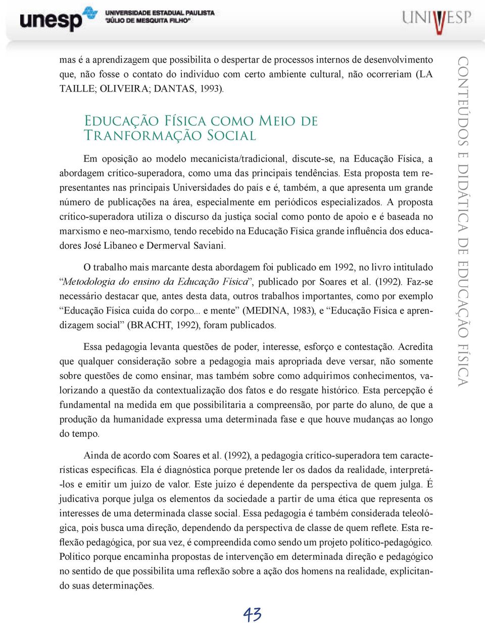 Educação Física como Meio de Tr anformação Social Em oposição ao modelo mecanicista/tradicional, discute-se, na Educação Física, a abordagem crítico-superadora, como uma das principais tendências.