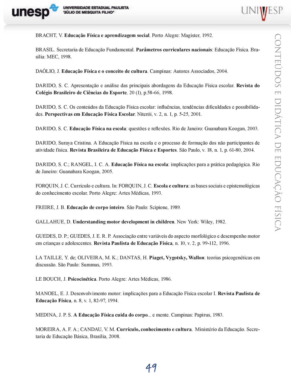 Revista do Colégio Brasileiro de Ciências do Esporte, 20 (1), p.58-66, 1998. DARIDO, S. C. Os conteúdos da Educação Física escolar: influências, tendências dificuldades e possibilidades.