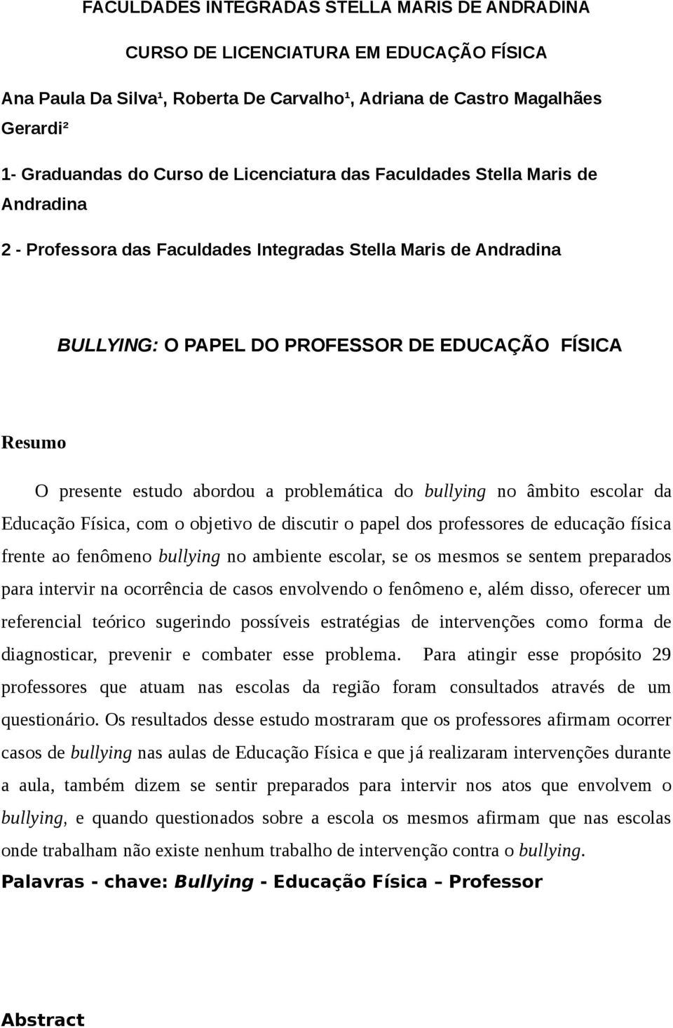 abordou a problemática do bullying no âmbito escolar da Educação Física, com o objetivo de discutir o papel dos professores de educação física frente ao fenômeno bullying no ambiente escolar, se os