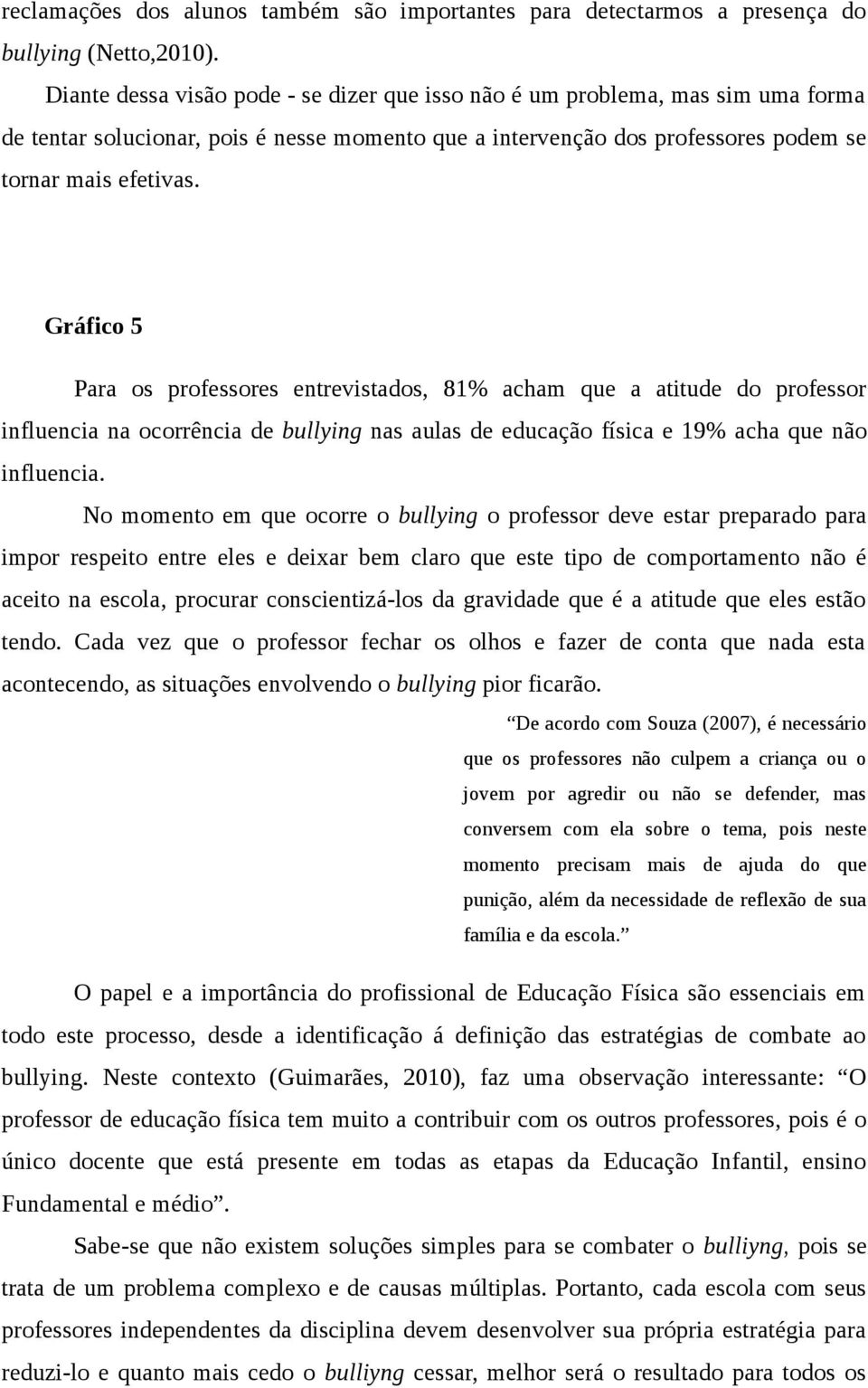 Gráfico 5 Para os professores entrevistados, 81% acham que a atitude do professor influencia na ocorrência de bullying nas aulas de educação física e 19% acha que não influencia.