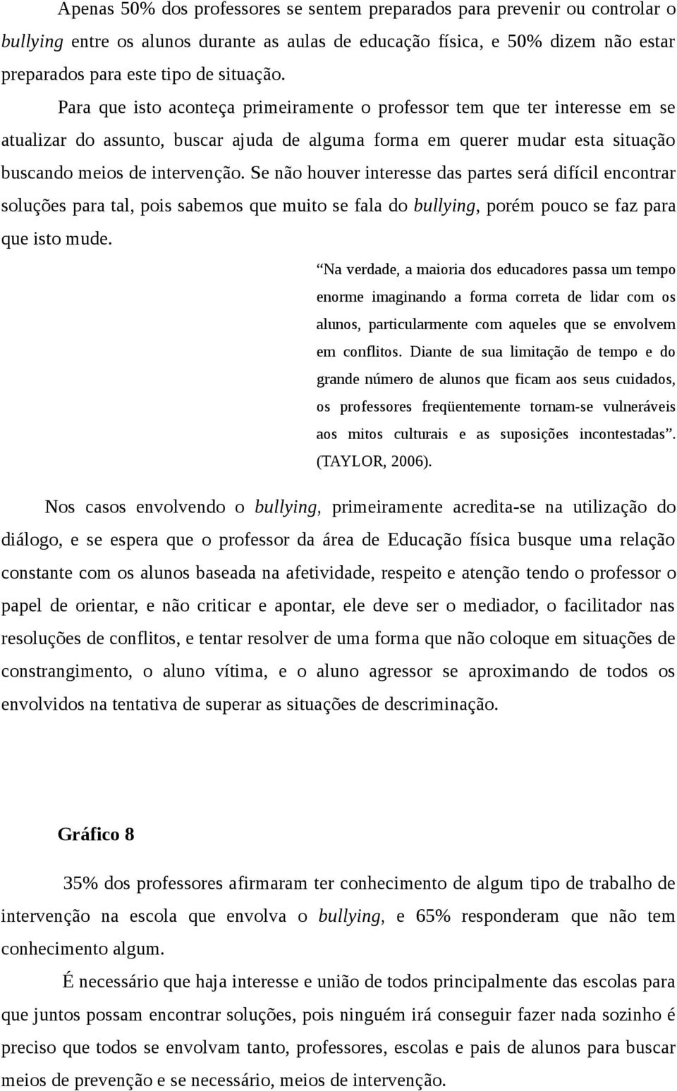 Se não houver interesse das partes será difícil encontrar soluções para tal, pois sabemos que muito se fala do bullying, porém pouco se faz para que isto mude.