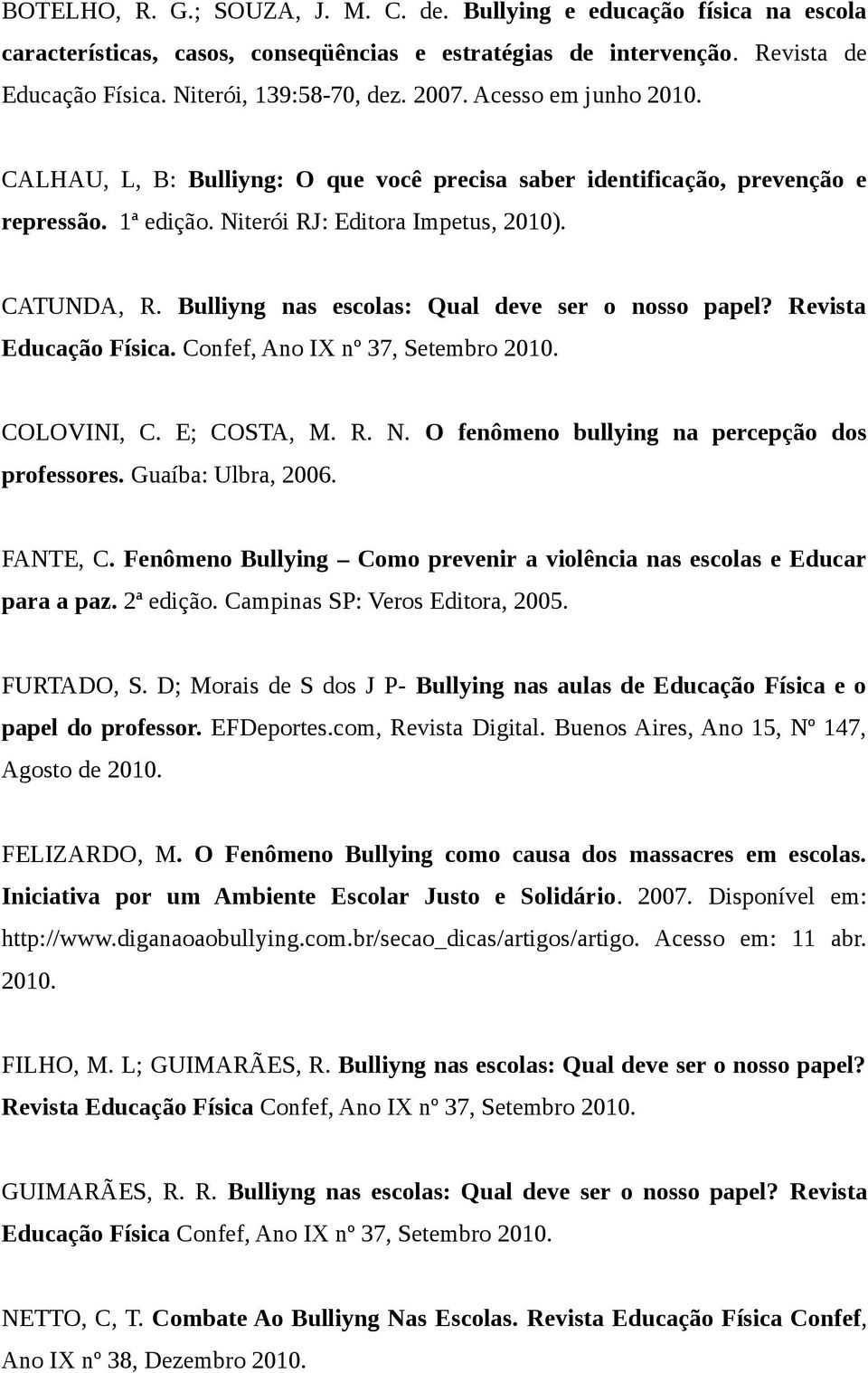 Bulliyng nas escolas: Qual deve ser o nosso papel? Revista Educação Física. Confef, Ano IX nº 37, Setembro 2010. COLOVINI, C. E; COSTA, M. R. N. O fenômeno bullying na percepção dos professores.