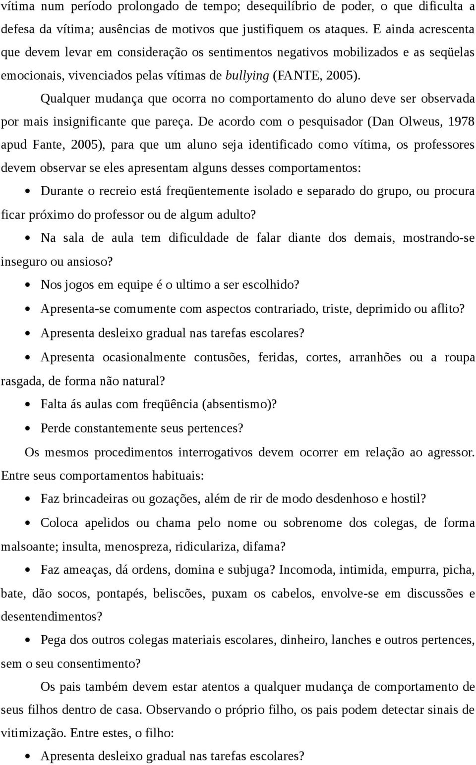 Qualquer mudança que ocorra no comportamento do aluno deve ser observada por mais insignificante que pareça.