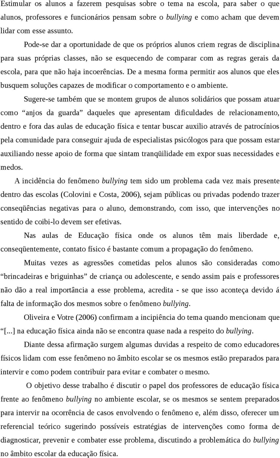 incoerências. De a mesma forma permitir aos alunos que eles busquem soluções capazes de modificar o comportamento e o ambiente.