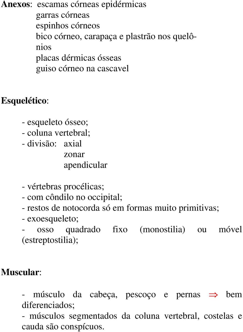 no occipital; - restos de notocorda só em formas muito primitivas; - exoesqueleto; - osso quadrado fixo (monostilia) ou móvel (estreptostilia);