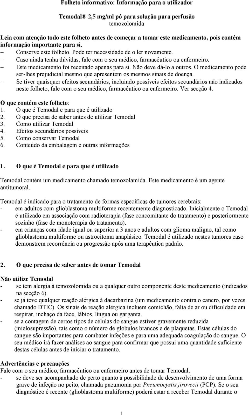 Este medicamento foi receitado apenas para si. Não deve dá-lo a outros. O medicamento pode ser-lhes prejudicial mesmo que apresentem os mesmos sinais de doença.