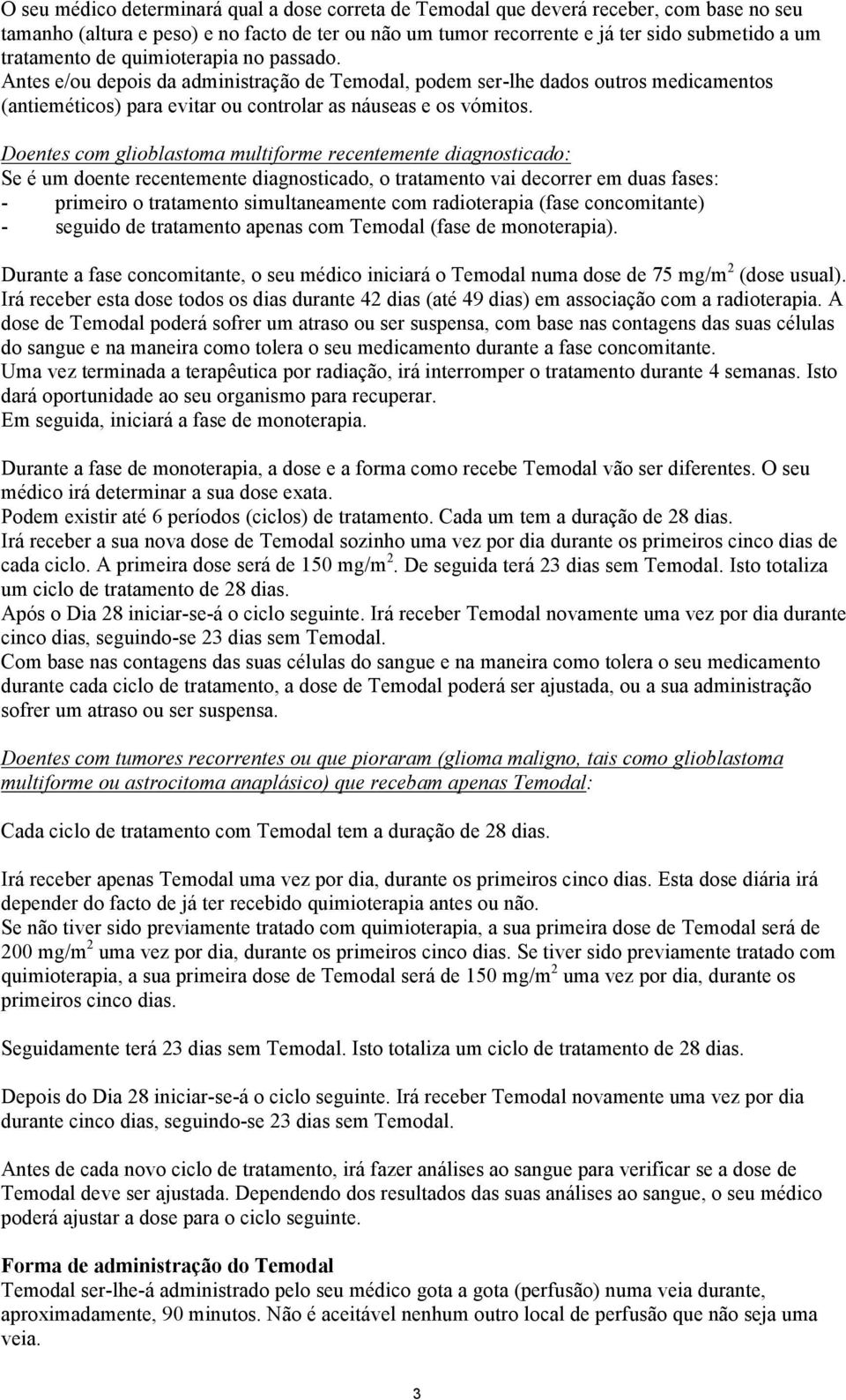 Doentes com glioblastoma multiforme recentemente diagnosticado: Se é um doente recentemente diagnosticado, o tratamento vai decorrer em duas fases: - primeiro o tratamento simultaneamente com