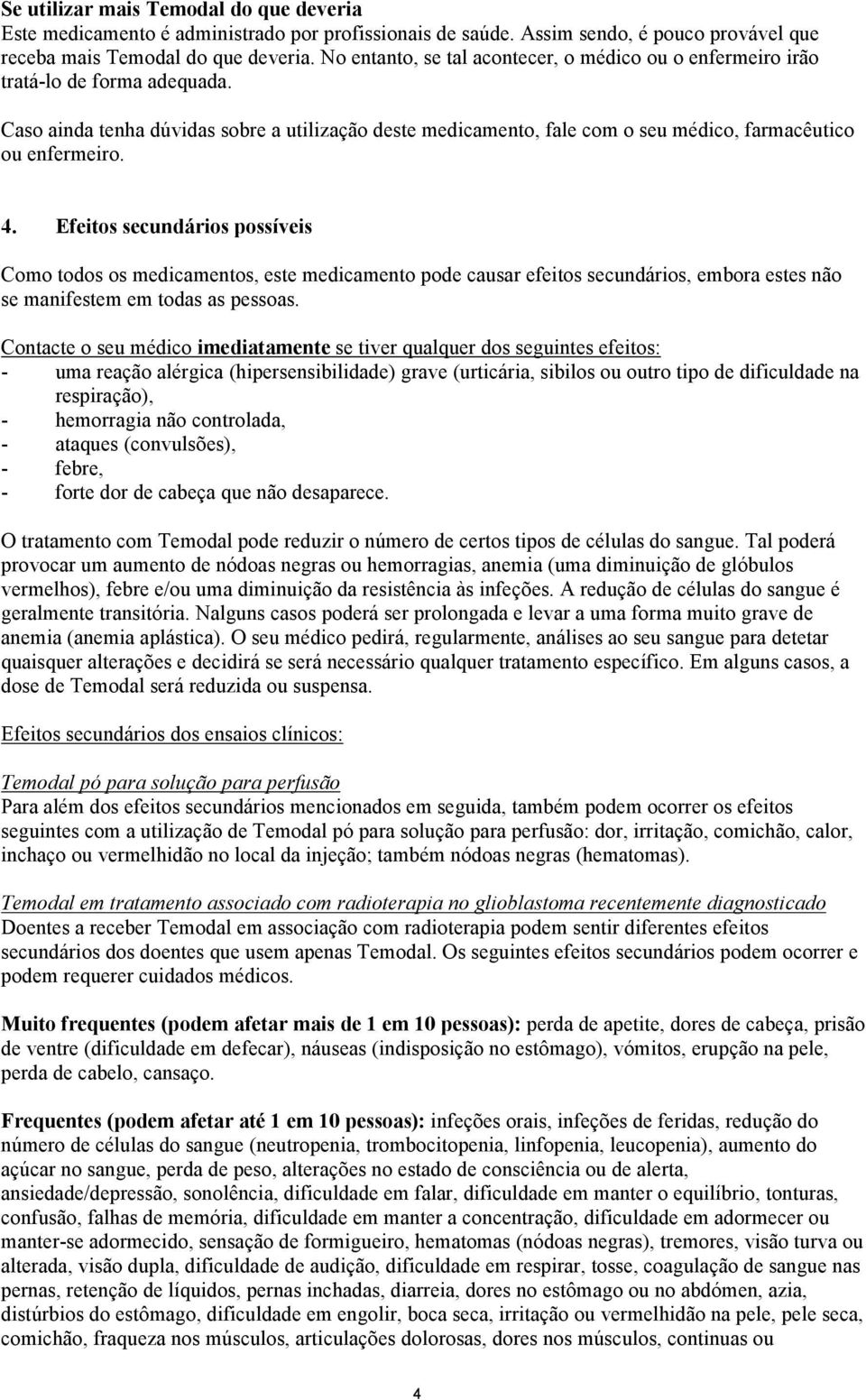 Caso ainda tenha dúvidas sobre a utilização deste medicamento, fale com o seu médico, farmacêutico ou enfermeiro. 4.