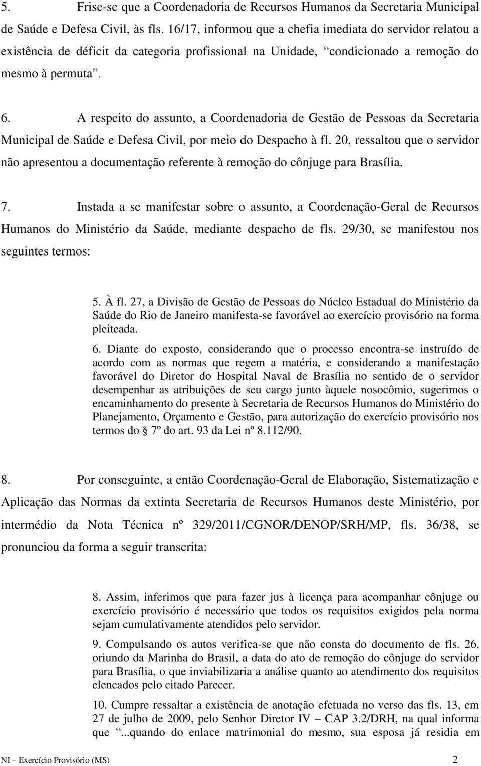 A respeito do assunto, a Coordenadoria de Gestão de Pessoas da Secretaria Municipal de Saúde e Defesa Civil, por meio do Despacho à fl.