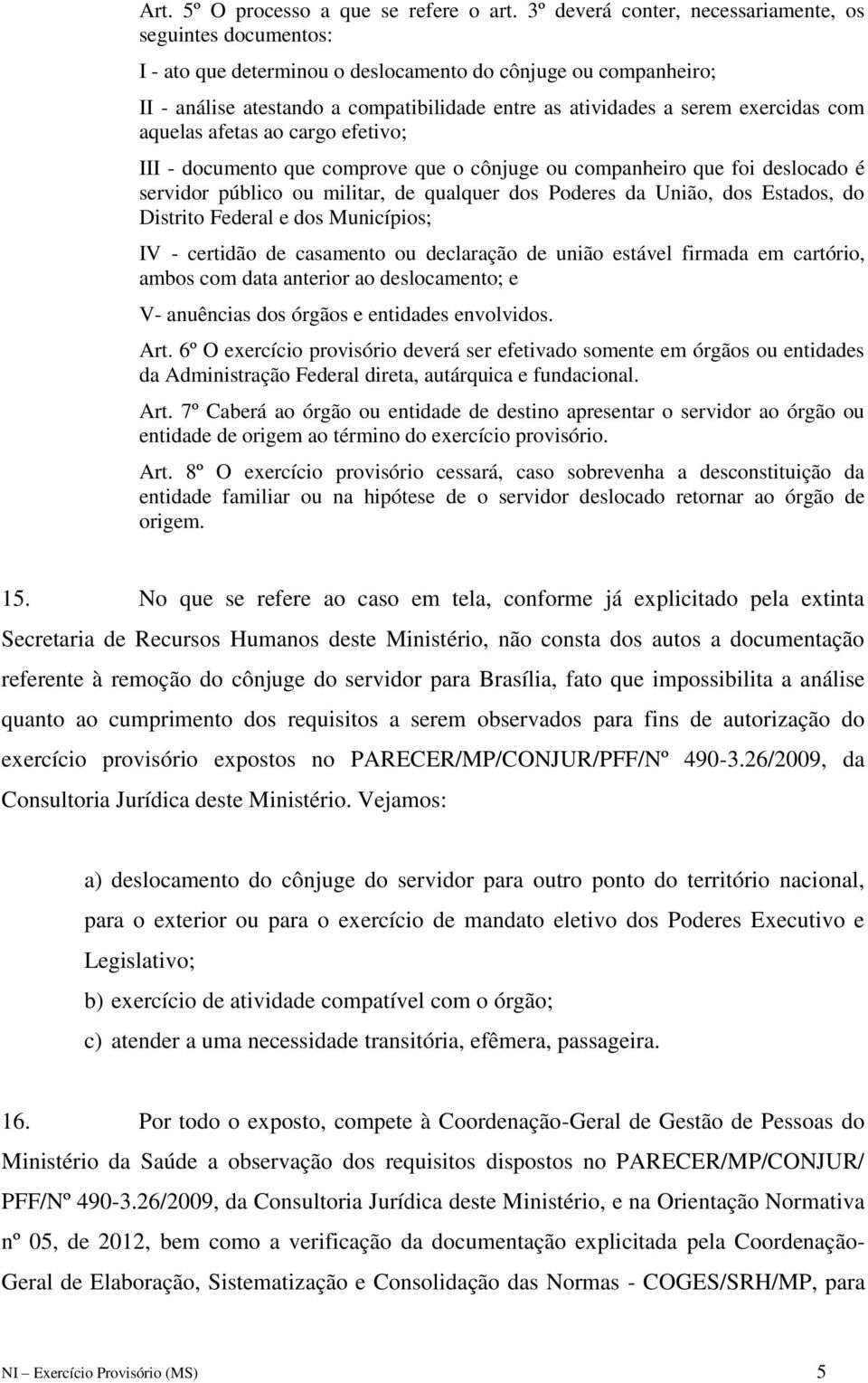 exercidas com aquelas afetas ao cargo efetivo; III - documento que comprove que o cônjuge ou companheiro que foi deslocado é servidor público ou militar, de qualquer dos Poderes da União, dos