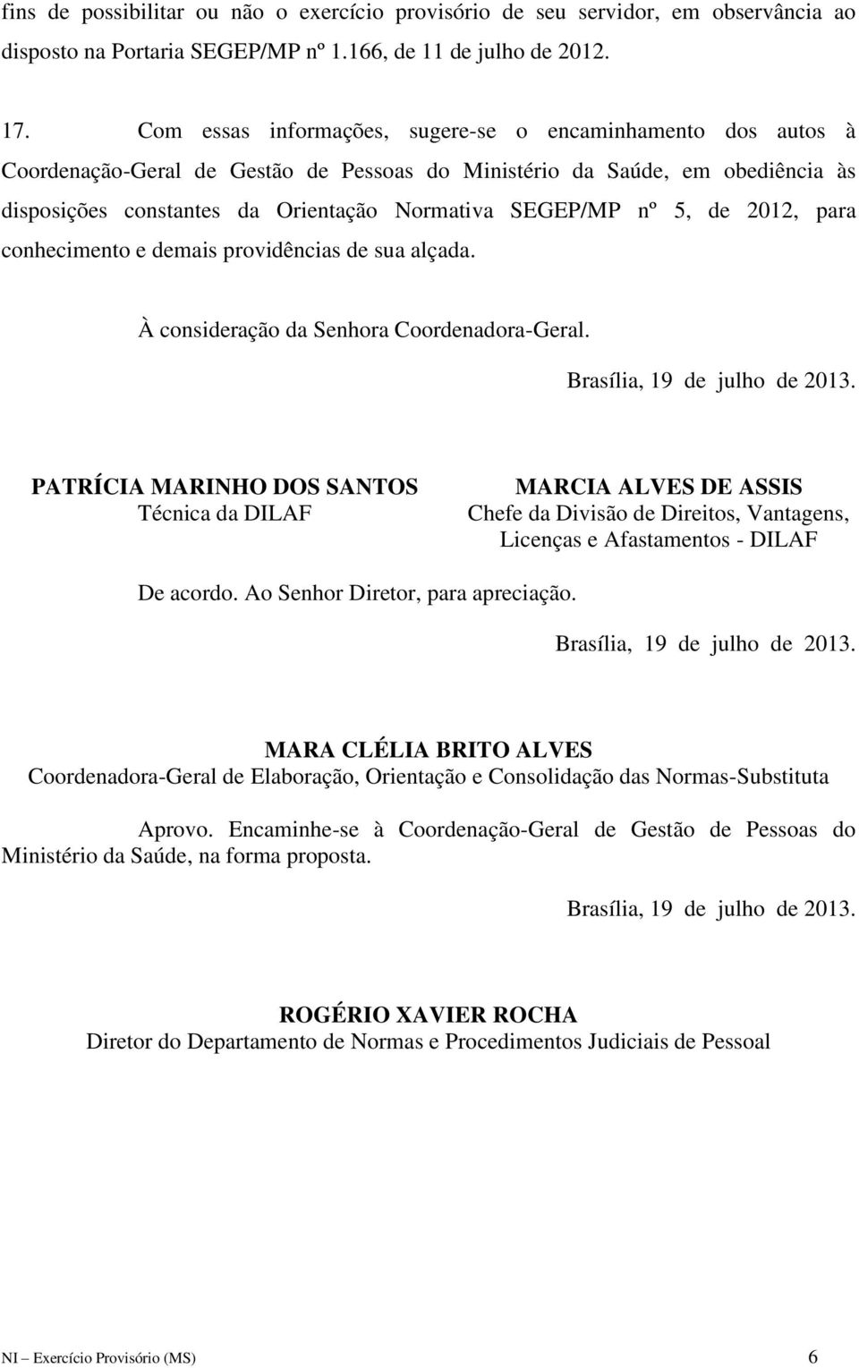 nº 5, de 2012, para conhecimento e demais providências de sua alçada. À consideração da Senhora Coordenadora-Geral. Brasília, 19 de julho de 2013.