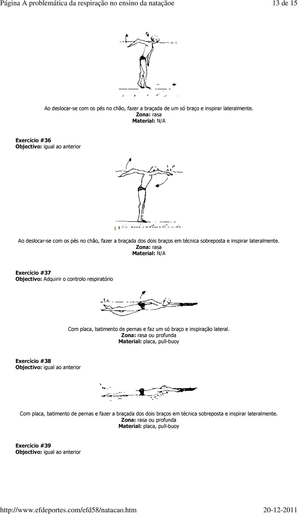 Exercício #37 Objectivo: Adquirir o controlo respiratório Com placa, batimento de pernas e faz um só braço e inspiração lateral.