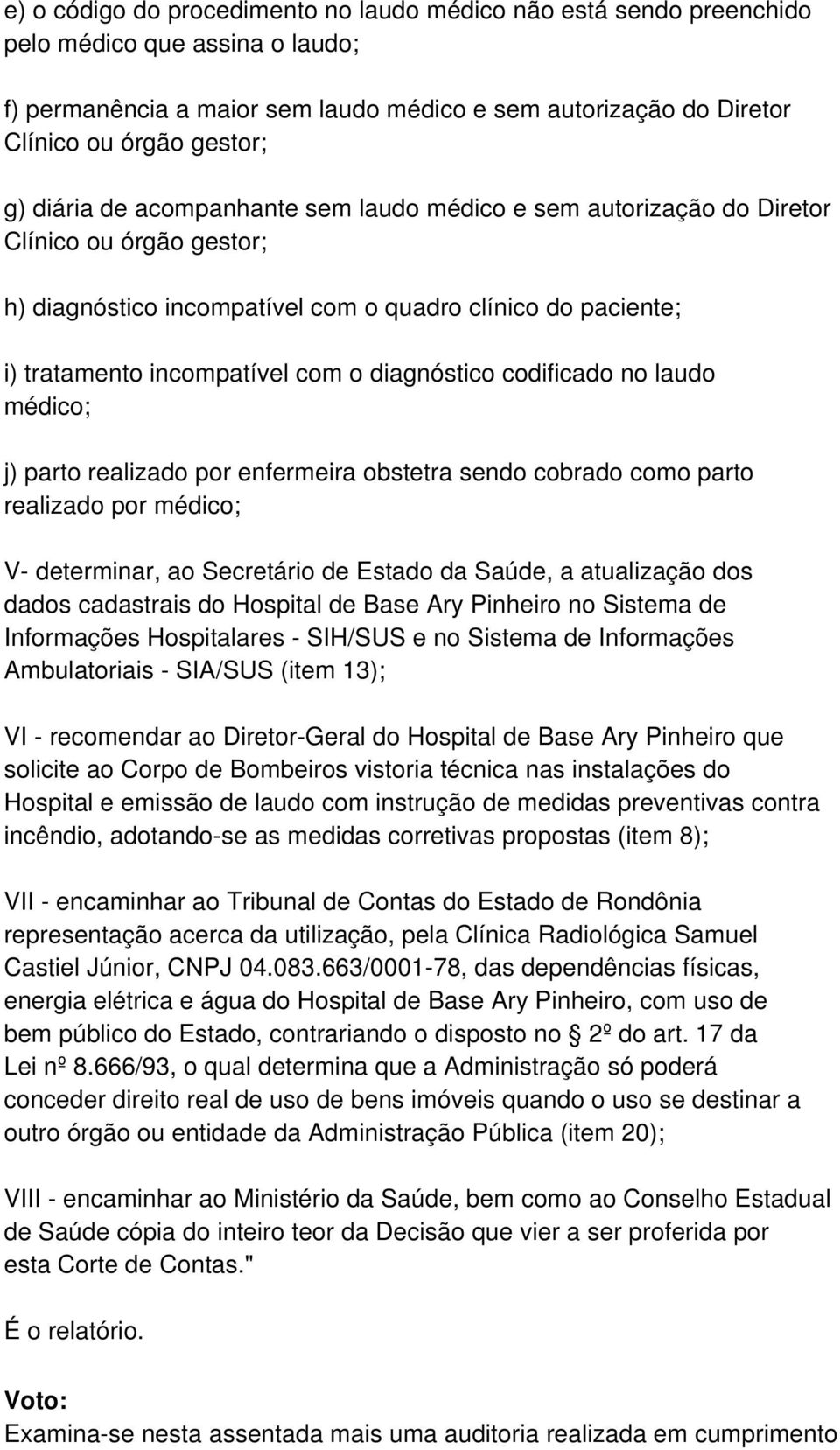 diagnóstico codificado no laudo médico; j) parto realizado por enfermeira obstetra sendo cobrado como parto realizado por médico; V- determinar, ao Secretário de Estado da Saúde, a atualização dos