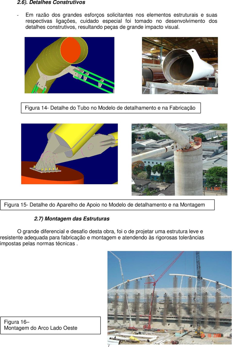 Figura 14- Detalhe do Tubo no Modelo de detalhamento e na Fabricação Histogramas envoltórios da ação dos ventos Figura 15- Detalhe do Aparelho de Apoio no Modelo de detalhamento e na Montagem