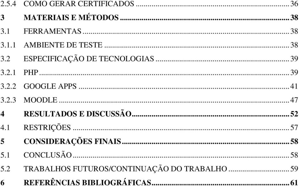 .. 47 4 RESULTADOS E DISCUSSÃO... 52 4.1 RESTRIÇÕES... 57 5 CONSIDERAÇÕES FINAIS... 58 5.1 CONCLUSÃO.