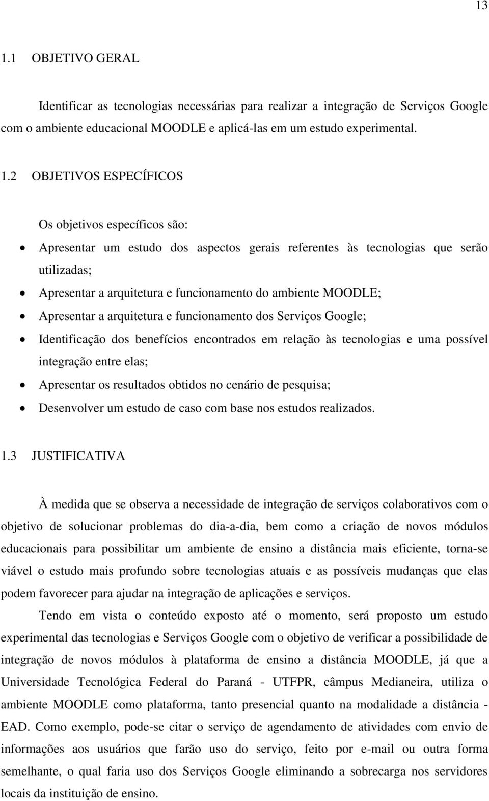 Apresentar a arquitetura e funcionamento dos Serviços Google; Identificação dos benefícios encontrados em relação às tecnologias e uma possível integração entre elas; Apresentar os resultados obtidos