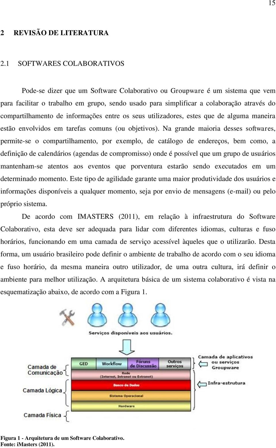 compartilhamento de informações entre os seus utilizadores, estes que de alguma maneira estão envolvidos em tarefas comuns (ou objetivos).