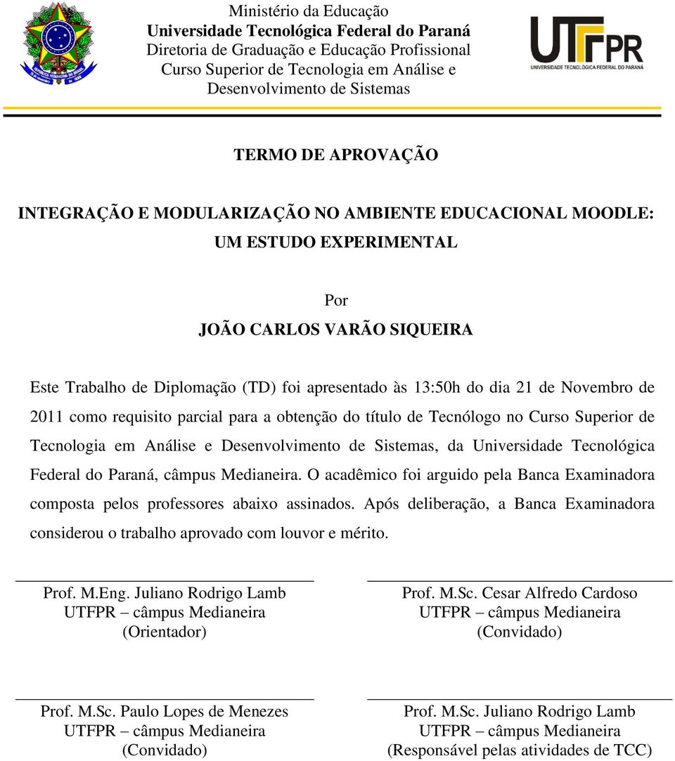 Novembro de 2011 como requisito parcial para a obtenção do título de Tecnólogo no Curso Superior de Tecnologia em Análise e Desenvolvimento de Sistemas, da Universidade Tecnológica Federal do Paraná,