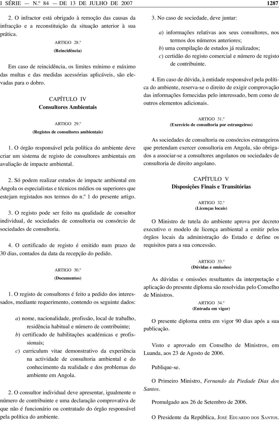 º (Registos de consultores ambientais) 1. O órgão responsável pela política do ambiente deve criar um sistema de registo de consultores ambientais em avaliação de impacte ambiental. 2.