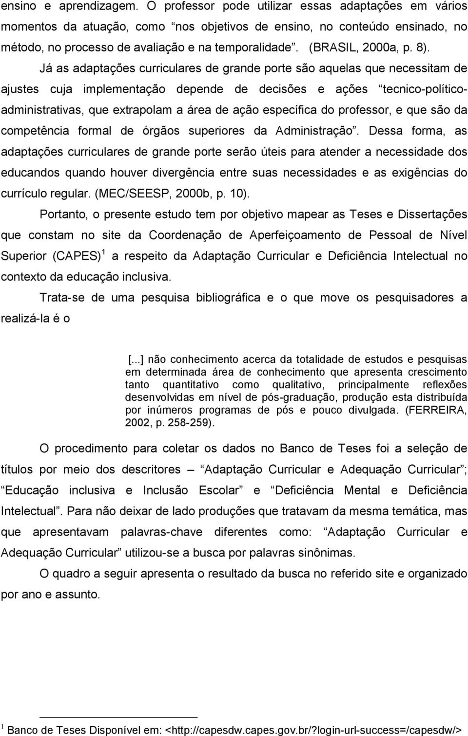 8). Já as adaptações curriculares de grande porte são aquelas que necessitam de ajustes cuja implementação depende de decisões e ações tecnico-políticoadministrativas, que extrapolam a área de ação