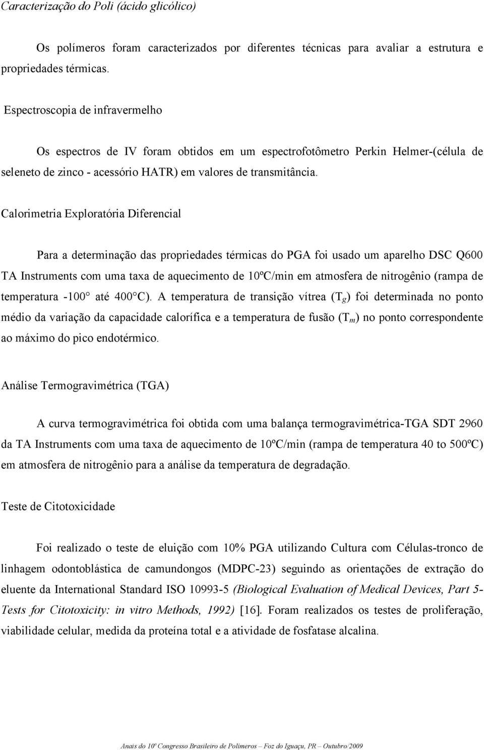 Calorimetria Exploratória Diferencial Para a determinação das propriedades térmicas do PGA foi usado um aparelho DSC Q600 TA Instruments com uma taxa de aquecimento de 10ºC/min em atmosfera de