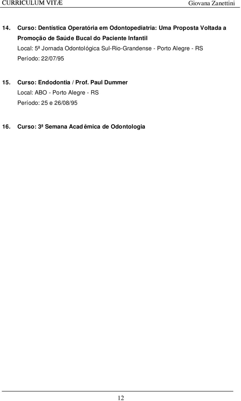 Curso: 3ª Semana Acad êmica de Odontologia ULBRA - RS Local: ULBRA - Canoas - RS Período: 04/10/95 a 07/10/95 17.