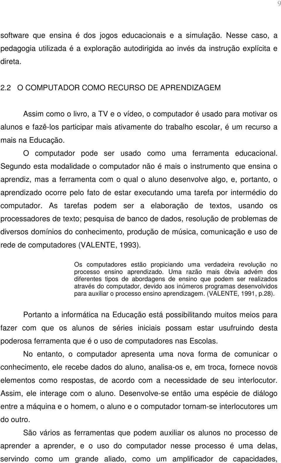 mais na Educação. O computador pode ser usado como uma ferramenta educacional.