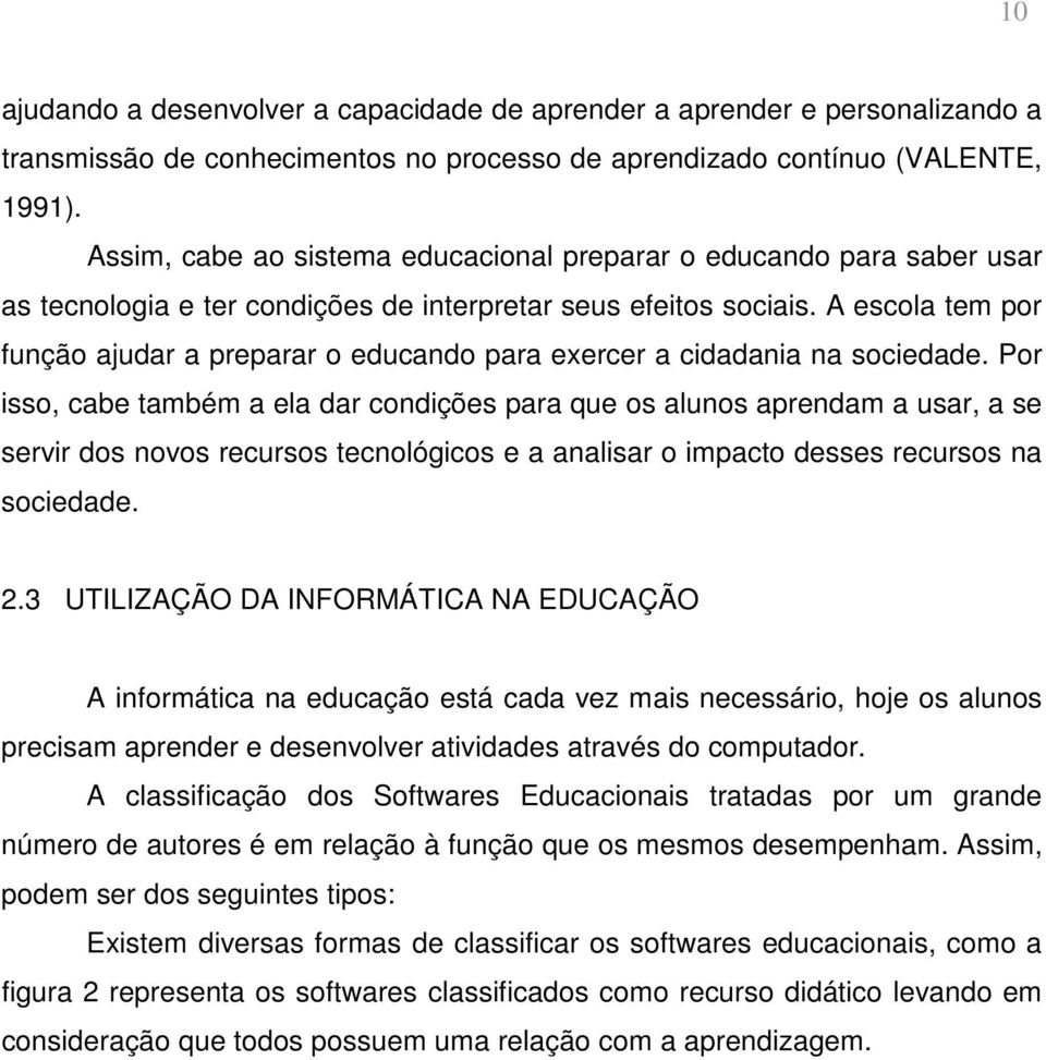 A escola tem por função ajudar a preparar o educando para exercer a cidadania na sociedade.