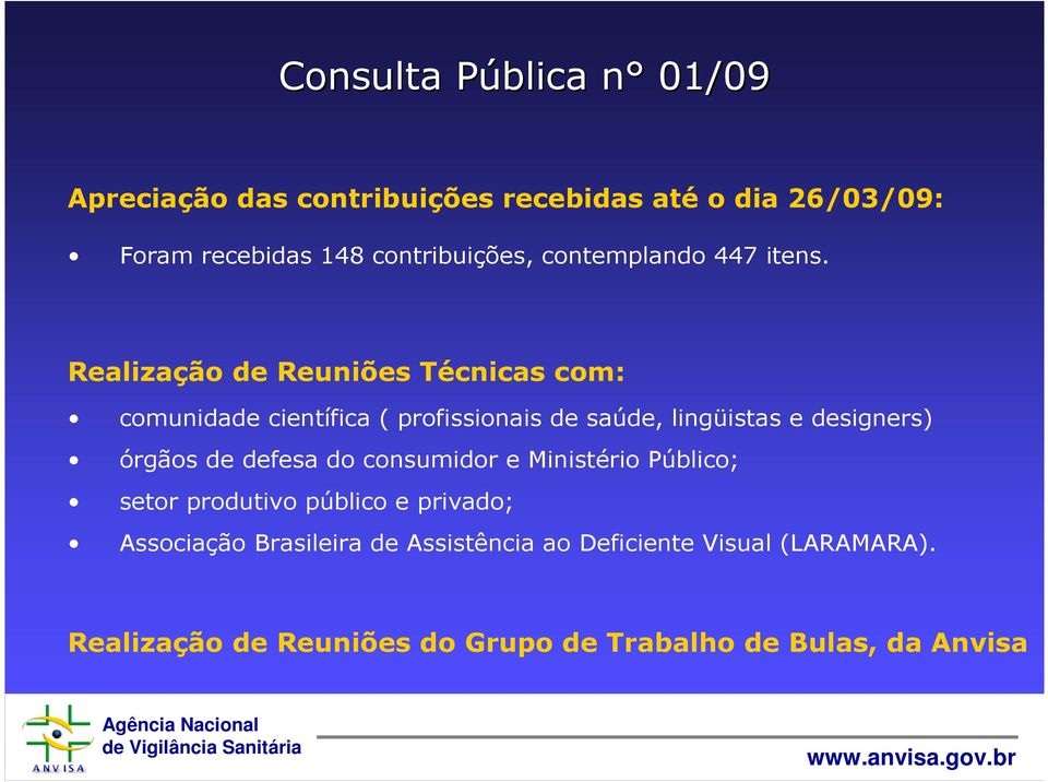 Realização de Reuniões Técnicas com: comunidade científica ( profissionais de saúde, lingüistas e designers) órgãos de