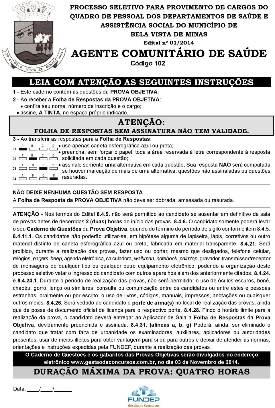 2 - Ao receber a Folha de Respostas da PROVA OBJETIVA: confira seu nome, número de inscrição e o cargo; assine, A TINTA, no espaço próprio indicado.