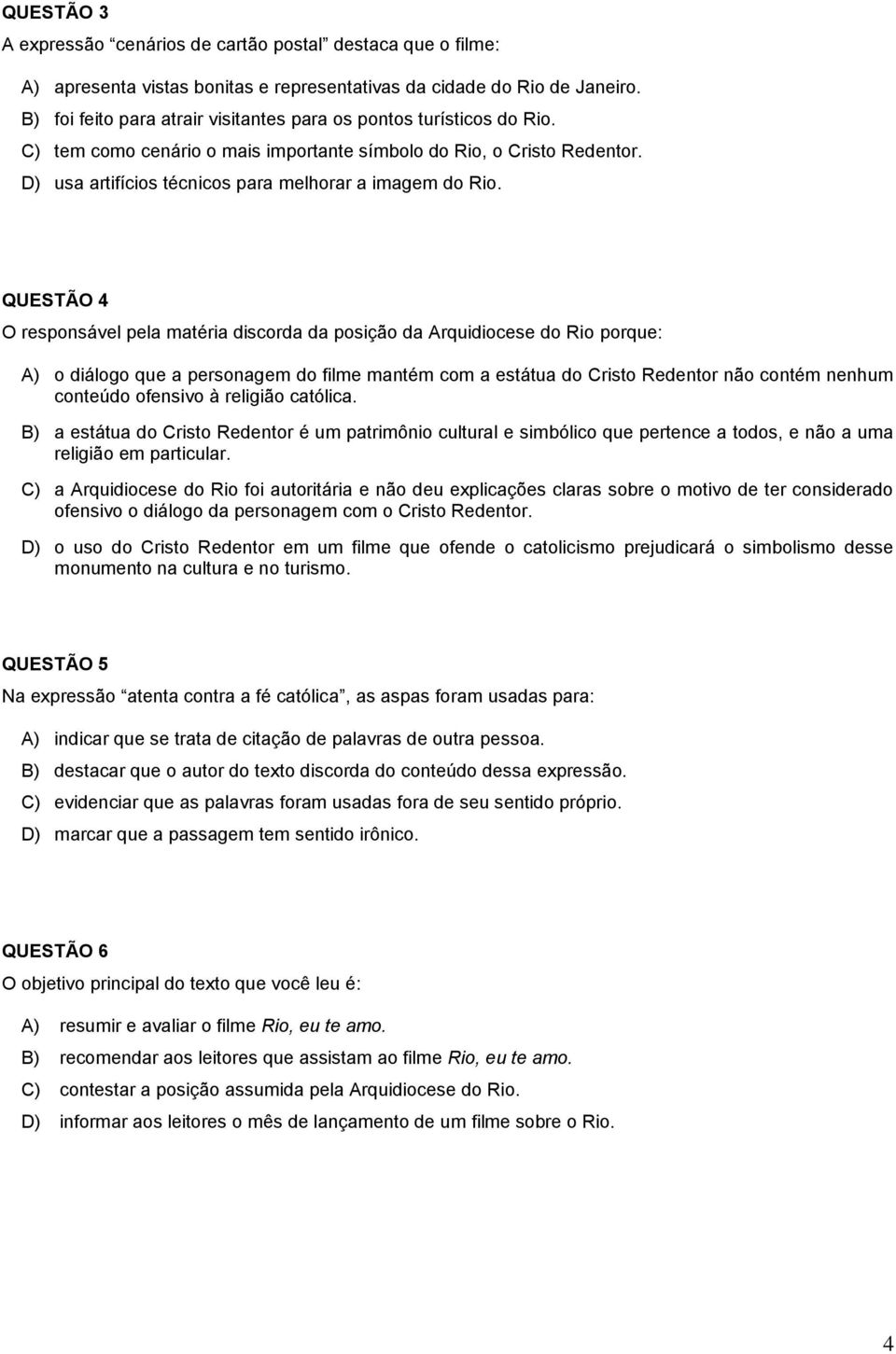 QUESTÃO 4 O responsável pela matéria discorda da posição da Arquidiocese do Rio porque: A) o diálogo que a personagem do filme mantém com a estátua do Cristo Redentor não contém nenhum conteúdo