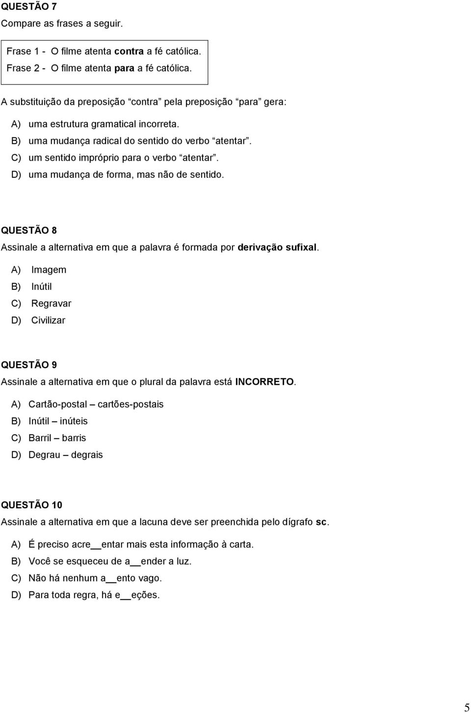 D) uma mudança de forma, mas não de sentido. QUESTÃO 8 Assinale a alternativa em que a palavra é formada por derivação sufixal.