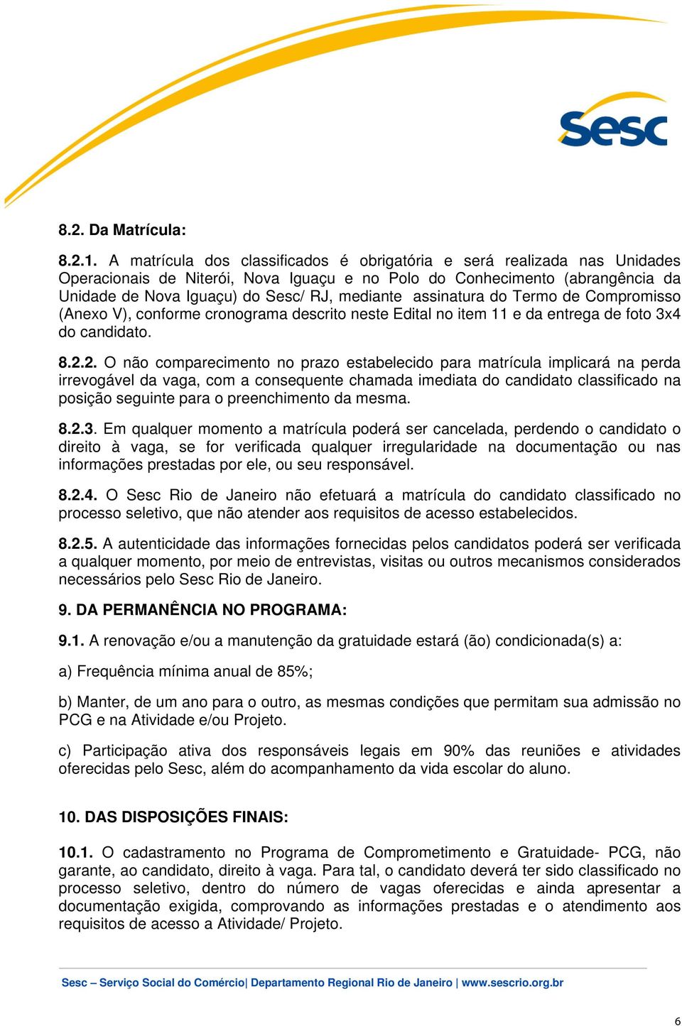 assinatura do Termo de Compromisso (Anexo V), conforme cronograma descrito neste Edital no item 11 e da entrega de foto 3x4 do candidato. 8.2.