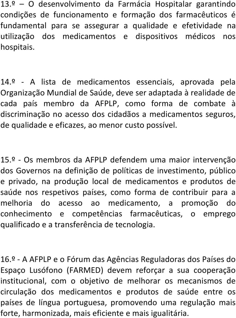 º - A lista de medicamentos essenciais, aprovada pela Organização Mundial de Saúde, deve ser adaptada à realidade de cada país membro da AFPLP, como forma de combate à discriminação no acesso dos