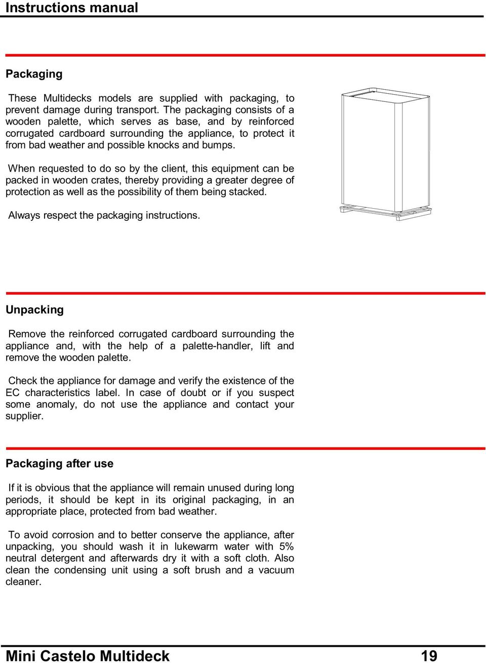 When requested to do so by the client, this equipment can be packed in wooden crates, thereby providing a greater degree of protection as well as the possibility of them being stacked.