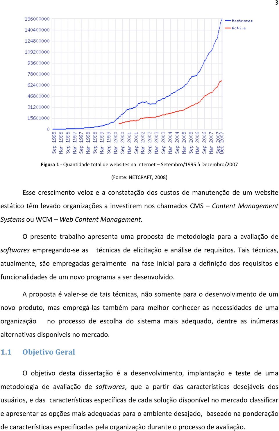 O presente trabalho apresenta uma proposta de metodologia para a avaliação de softwares empregando se as técnicas de elicitação e análise de requisitos.