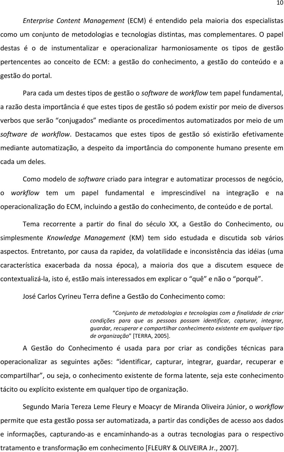 Paracadaumdestestiposdegestãoosoftwaredeworkflowtempapelfundamental, arazãodestaimportânciaéqueestestiposdegestãosópodemexistirpormeiodediversos verbosqueserão conjugados