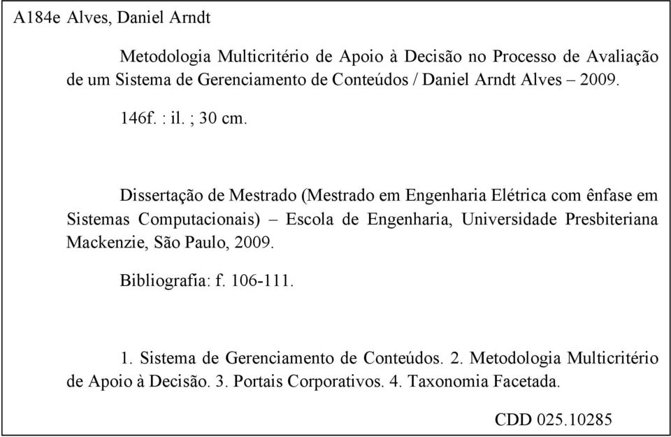 Dissertação de Mestrado (Mestrado em Engenharia Elétrica com ênfase em Sistemas Computacionais) Escola de Engenharia, Universidade