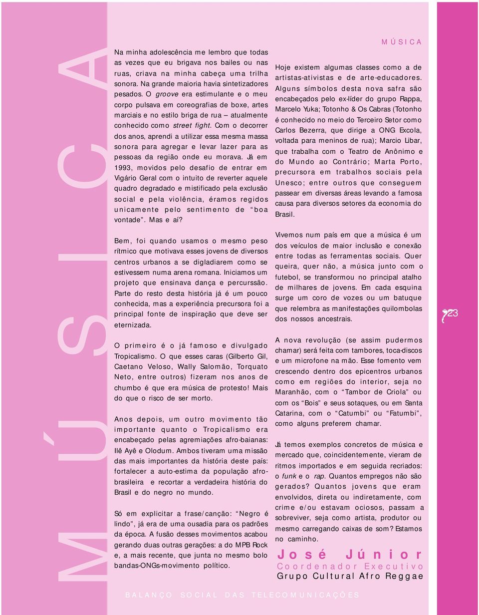 Com o decorrer dos anos, aprendi a utilizar essa mesma massa sonora para agregar e levar lazer para as pessoas da região onde eu morava.