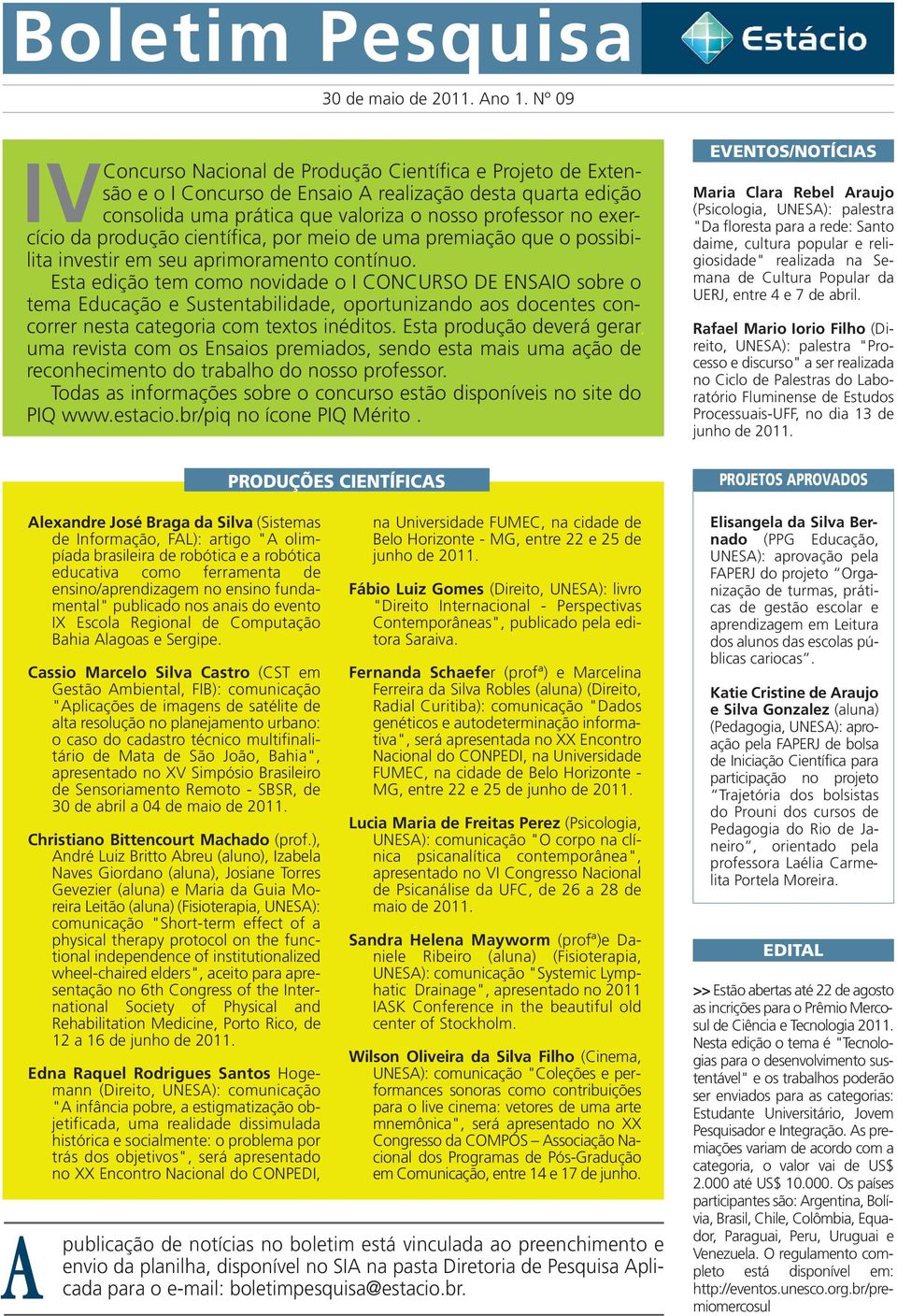 produção científica, por meio de uma premiação que o possibilita investir em seu aprimoramento contínuo.